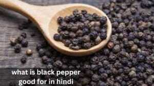 what is black pepper good for in hindi