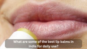 best lip balms in india