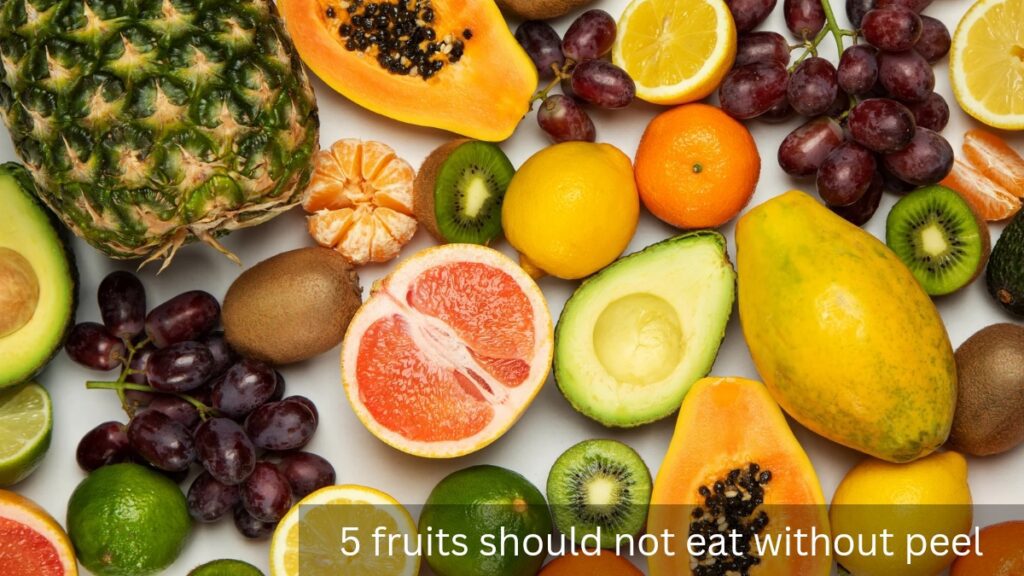 5 fruits should not eat without peel