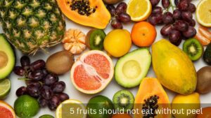 5 fruits should not eat without peel